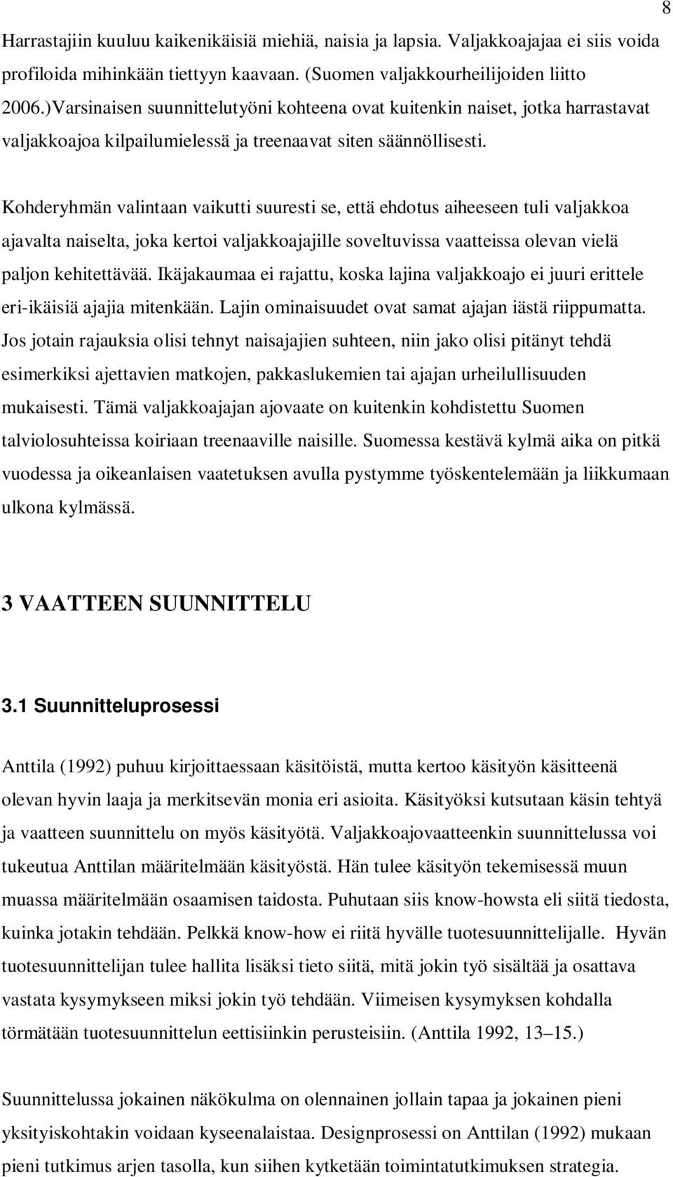 Kohderyhmän valintaan vaikutti suuresti se, että ehdotus aiheeseen tuli valjakkoa ajavalta naiselta, joka kertoi valjakkoajajille soveltuvissa vaatteissa olevan vielä paljon kehitettävää.