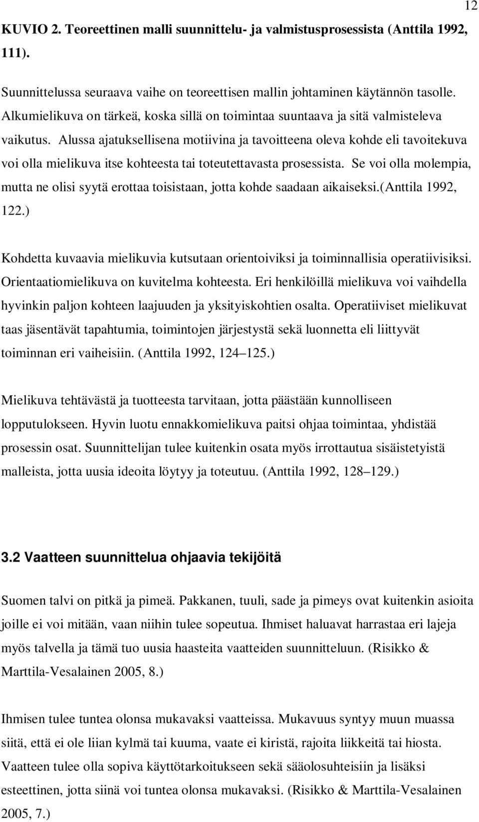 Alussa ajatuksellisena motiivina ja tavoitteena oleva kohde eli tavoitekuva voi olla mielikuva itse kohteesta tai toteutettavasta prosessista.