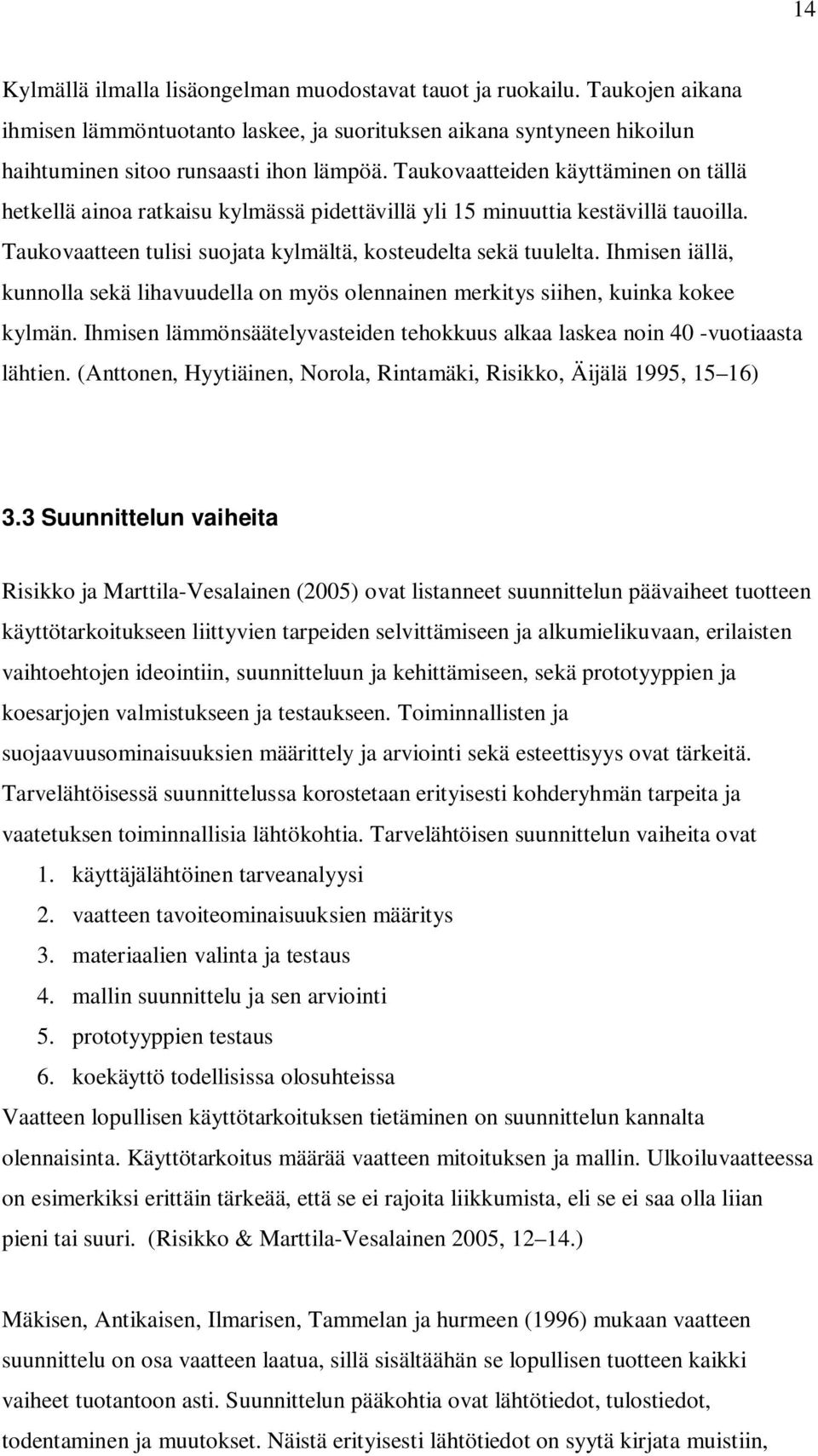 Ihmisen iällä, kunnolla sekä lihavuudella on myös olennainen merkitys siihen, kuinka kokee kylmän. Ihmisen lämmönsäätelyvasteiden tehokkuus alkaa laskea noin 40 -vuotiaasta lähtien.