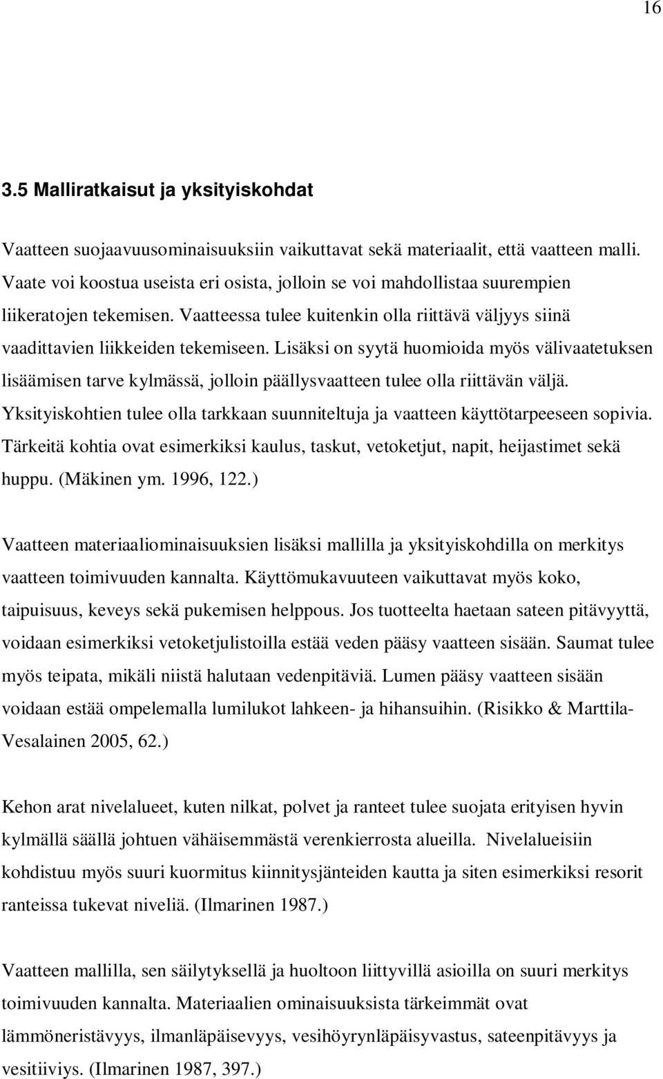 Lisäksi on syytä huomioida myös välivaatetuksen lisäämisen tarve kylmässä, jolloin päällysvaatteen tulee olla riittävän väljä.