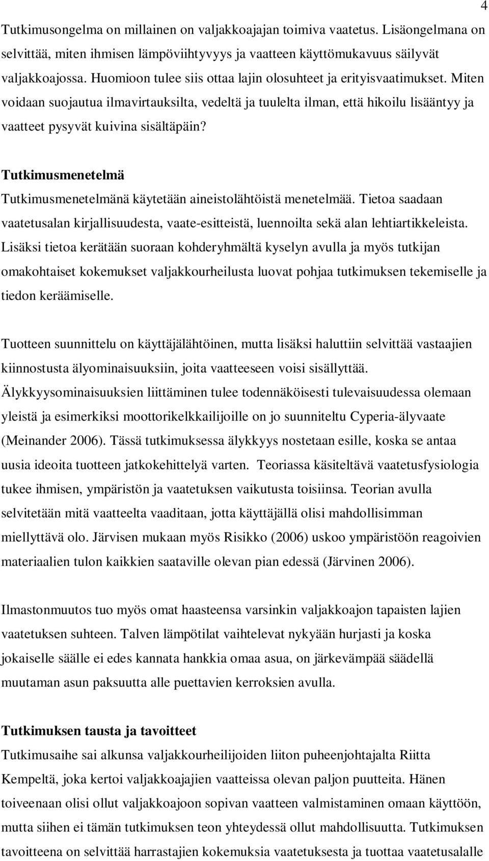 Tutkimusmenetelmä Tutkimusmenetelmänä käytetään aineistolähtöistä menetelmää. Tietoa saadaan vaatetusalan kirjallisuudesta, vaate-esitteistä, luennoilta sekä alan lehtiartikkeleista.