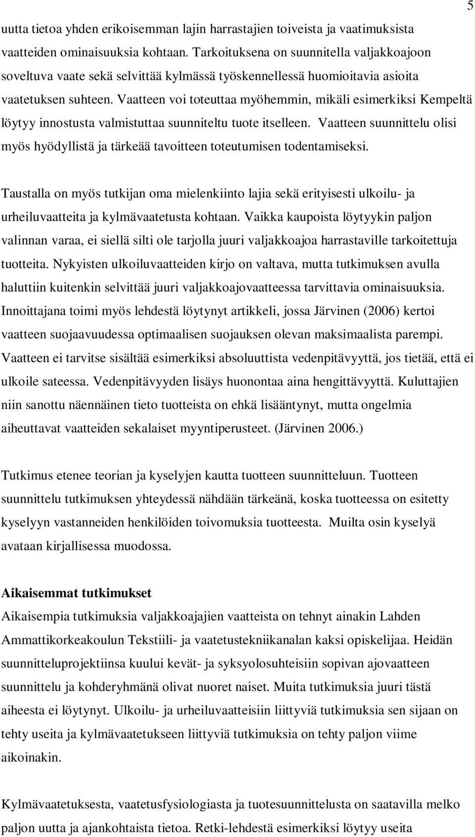 Vaatteen voi toteuttaa myöhemmin, mikäli esimerkiksi Kempeltä löytyy innostusta valmistuttaa suunniteltu tuote itselleen.