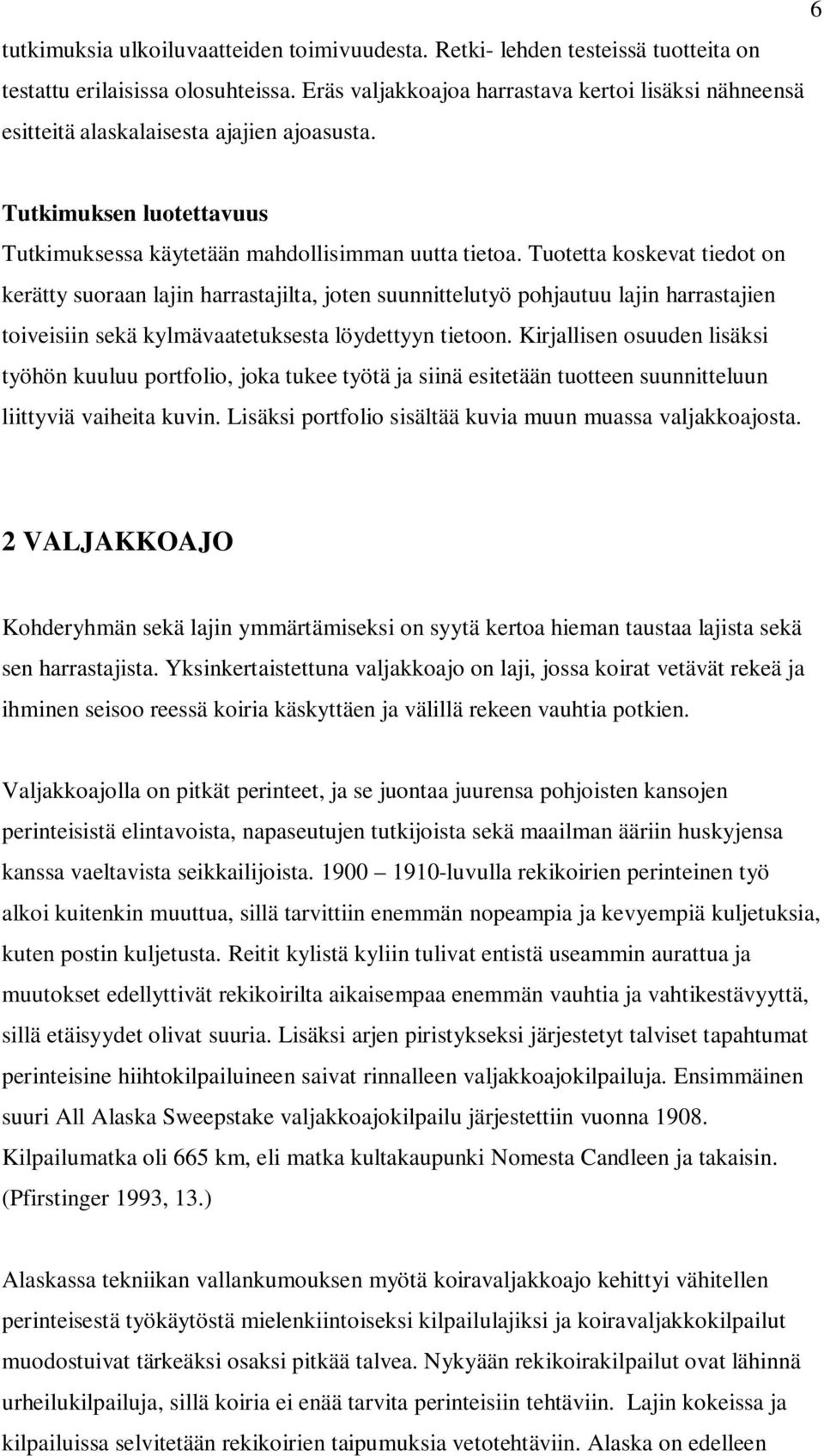 Tuotetta koskevat tiedot on kerätty suoraan lajin harrastajilta, joten suunnittelutyö pohjautuu lajin harrastajien toiveisiin sekä kylmävaatetuksesta löydettyyn tietoon.
