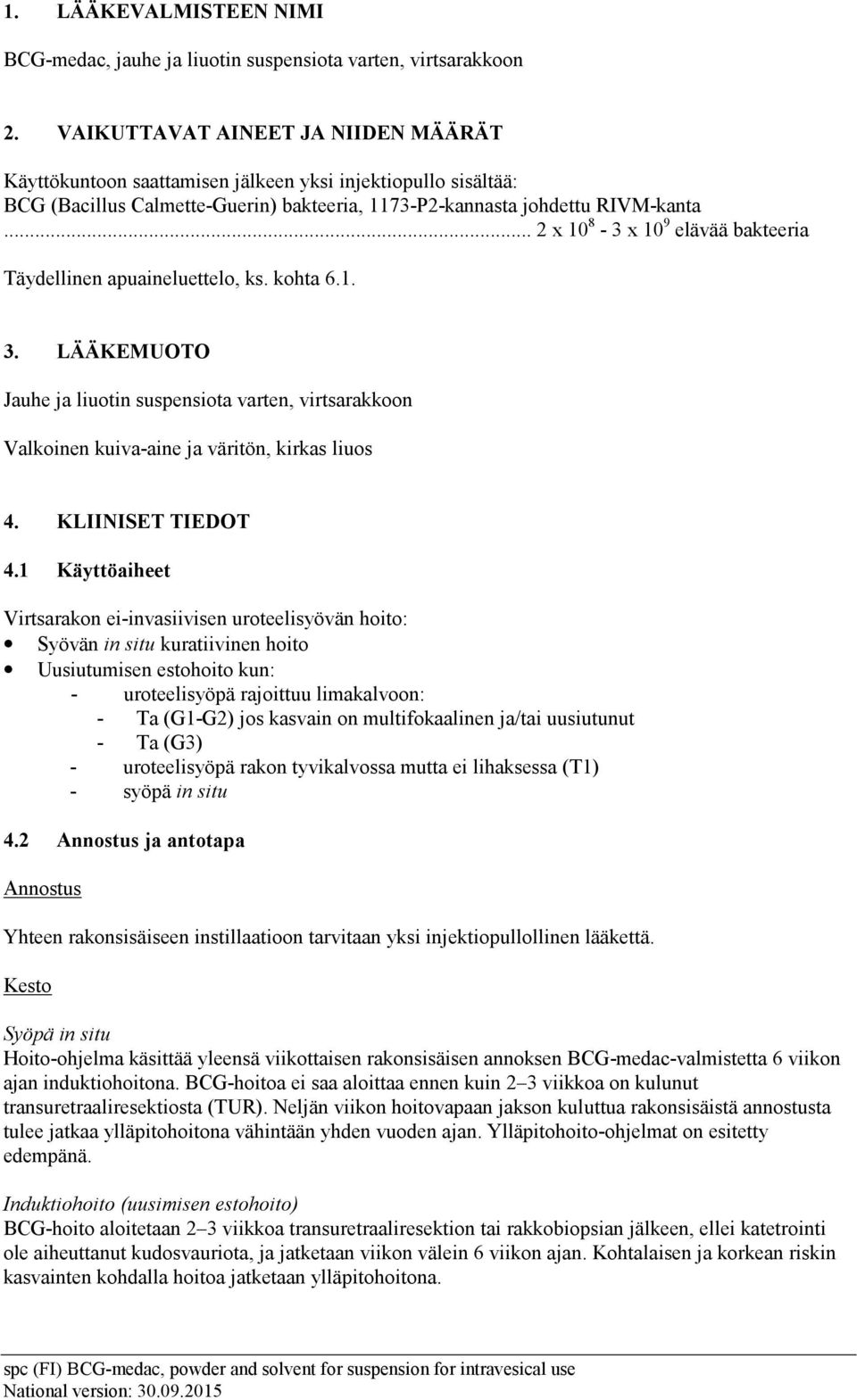 .. 2 x 10 8-3 x 10 9 elävää bakteeria Täydellinen apuaineluettelo, ks. kohta 6.1. 3. LÄÄKEMUOTO Jauhe ja liuotin suspensiota varten, virtsarakkoon Valkoinen kuiva-aine ja väritön, kirkas liuos 4.