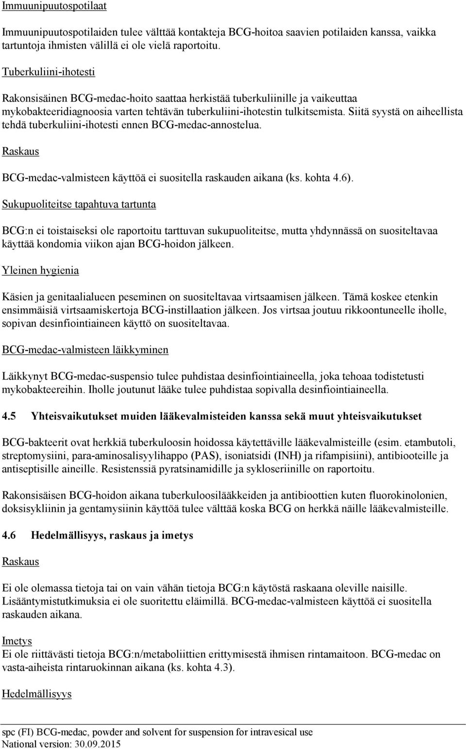 Siitä syystä on aiheellista tehdä tuberkuliini-ihotesti ennen BCG-medac-annostelua. Raskaus BCG-medac-valmisteen käyttöä ei suositella raskauden aikana (ks. kohta 4.6).