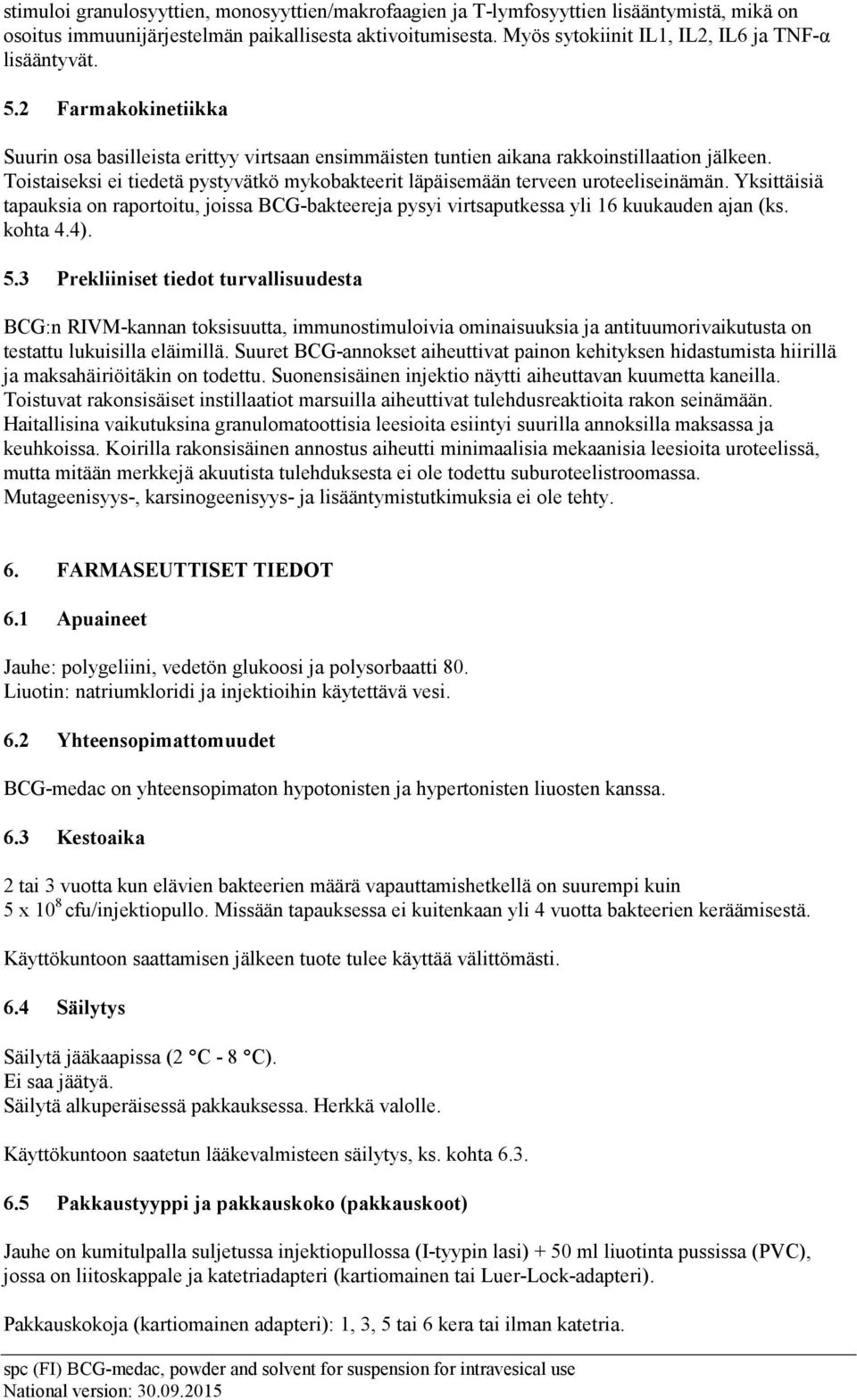 Toistaiseksi ei tiedetä pystyvätkö mykobakteerit läpäisemään terveen uroteeliseinämän. Yksittäisiä tapauksia on raportoitu, joissa BCG-bakteereja pysyi virtsaputkessa yli 16 kuukauden ajan (ks.