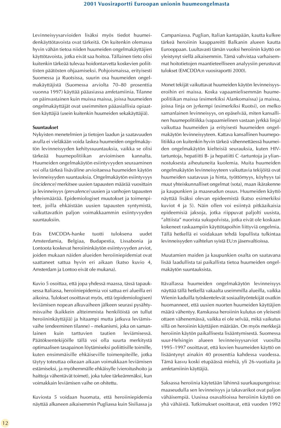 Tällainen tieto olisi kuitenkin tärkeää tulevaa hoidontarvetta koskevien poliittisten päätösten ohjaamiseksi.