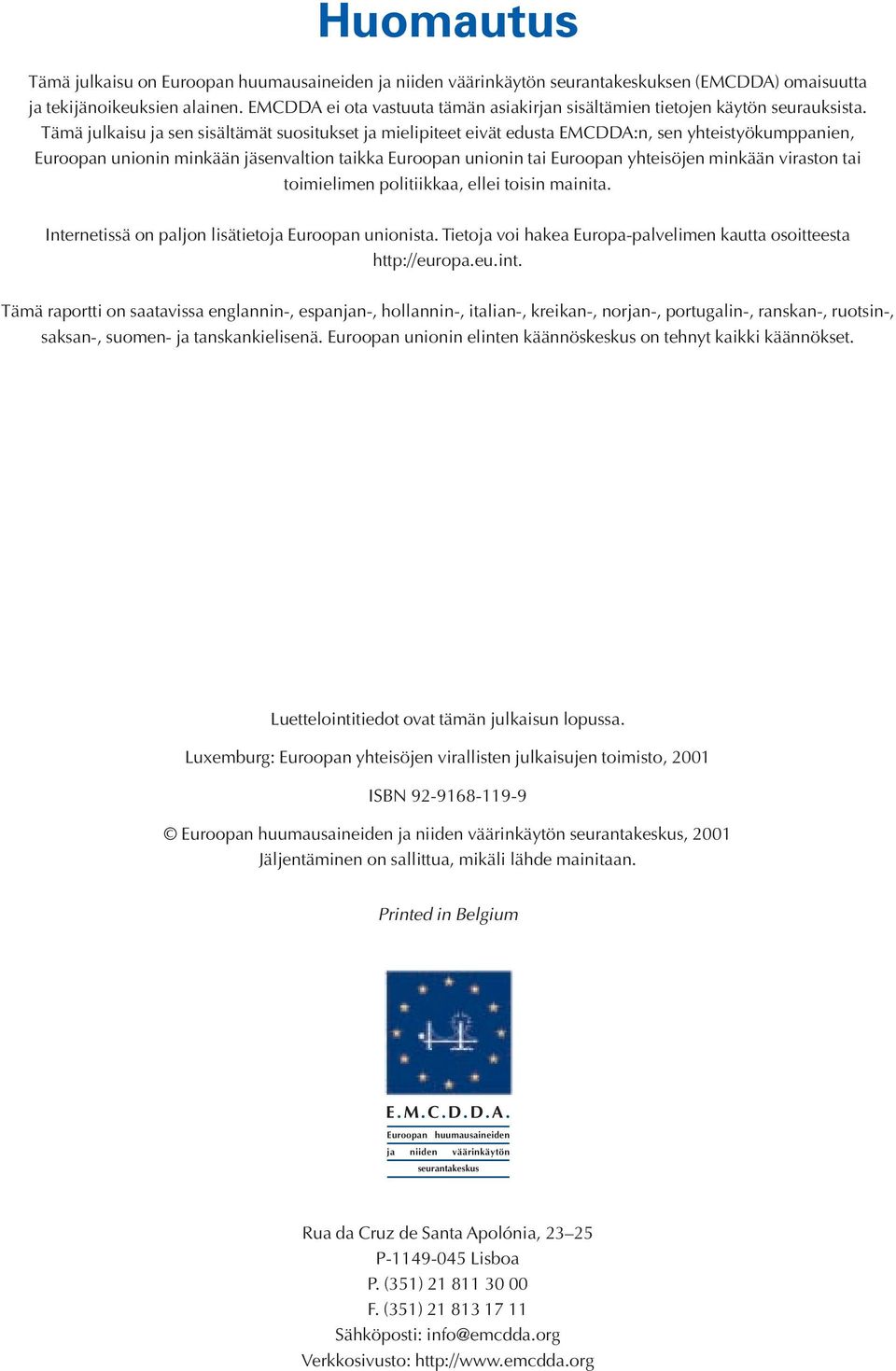 Tämä julkaisu ja sen sisältämät suositukset ja mielipiteet eivät edusta EMCDDA:n, sen yhteistyökumppanien, Euroopan unionin minkään jäsenvaltion taikka Euroopan unionin tai Euroopan yhteisöjen