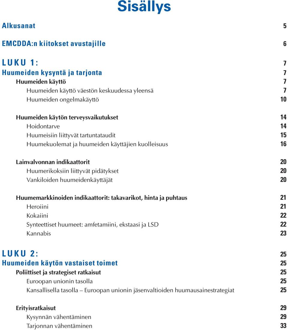 pidätykset 20 Vankiloiden huumeidenkäyttäjät 20 Huumemarkkinoiden indikaattorit: takavarikot, hinta ja puhtaus 21 Heroiini 21 Kokaiini 22 Synteettiset huumeet: amfetamiini, ekstaasi ja LSD 22