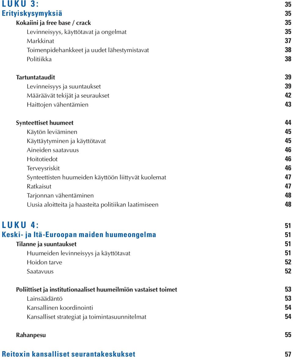 Hoitotiedot 46 Terveysriskit 46 Synteettisten huumeiden käyttöön liittyvät kuolemat 47 Ratkaisut 47 Tarjonnan vähentäminen 48 Uusia aloitteita ja haasteita politiikan laatimiseen 48 LUKU 4: 51 Keski-
