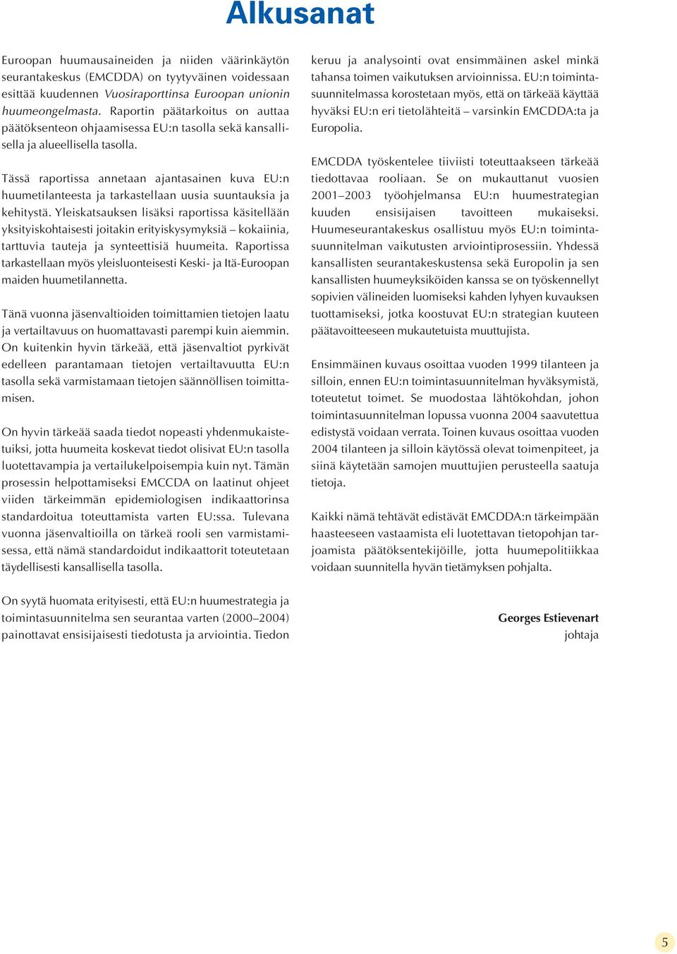 Tässä raportissa annetaan ajantasainen kuva EU:n huumetilanteesta ja tarkastellaan uusia suuntauksia ja kehitystä.