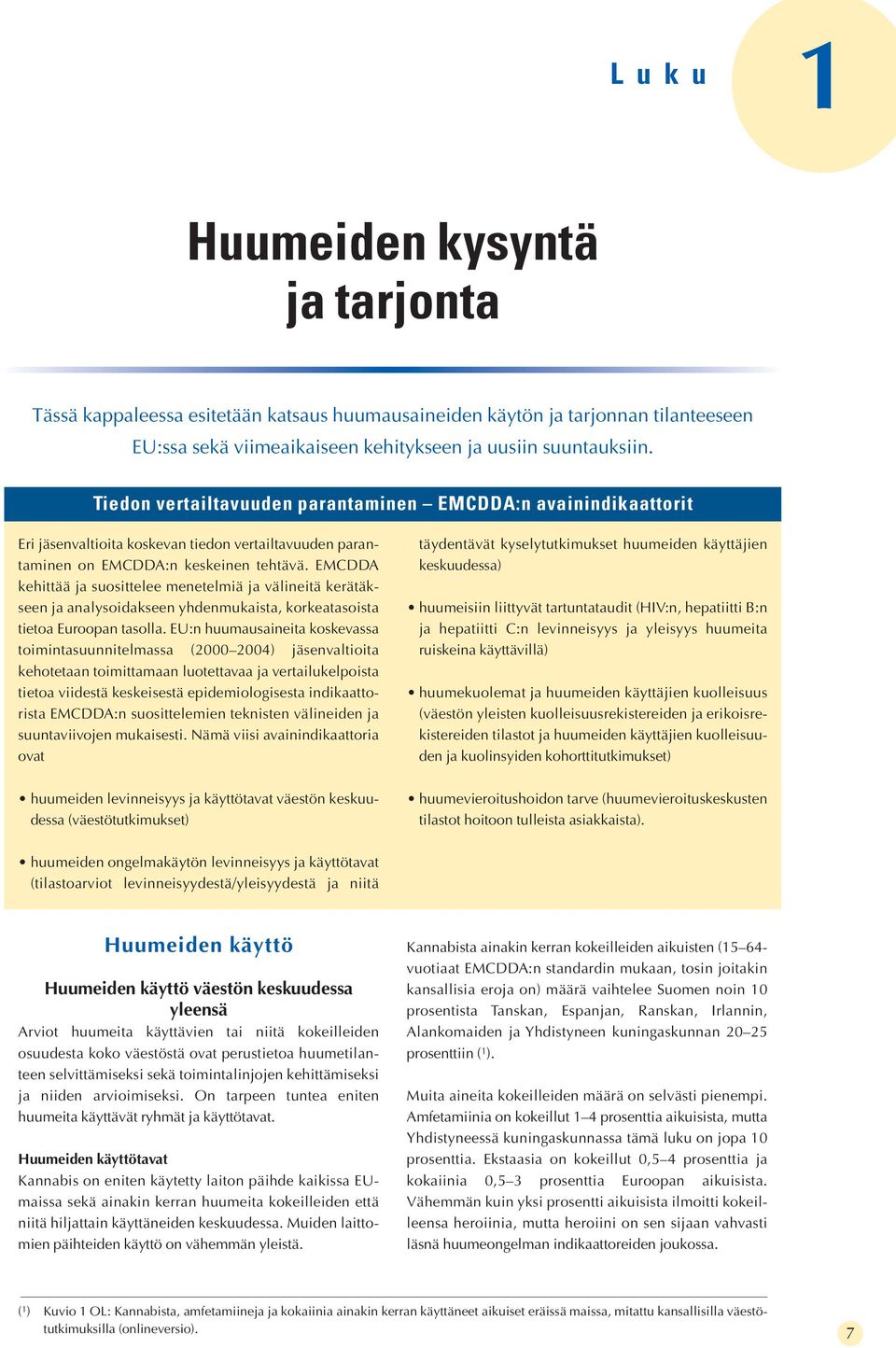 EMCDDA kehittää ja suosittelee menetelmiä ja välineitä kerätäkseen ja analysoidakseen yhdenmukaista, korkeatasoista tietoa Euroopan tasolla.