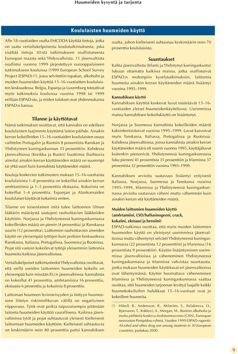 11 jäsenvaltiota osallistui vuonna 1999 järjestettyyn eurooppalaiseen tutkimukseen kouluissa (1999 European School Survey Project (ESPAD) ( 1 ), jossa selvitettiin tupakan, alkoholin ja muiden