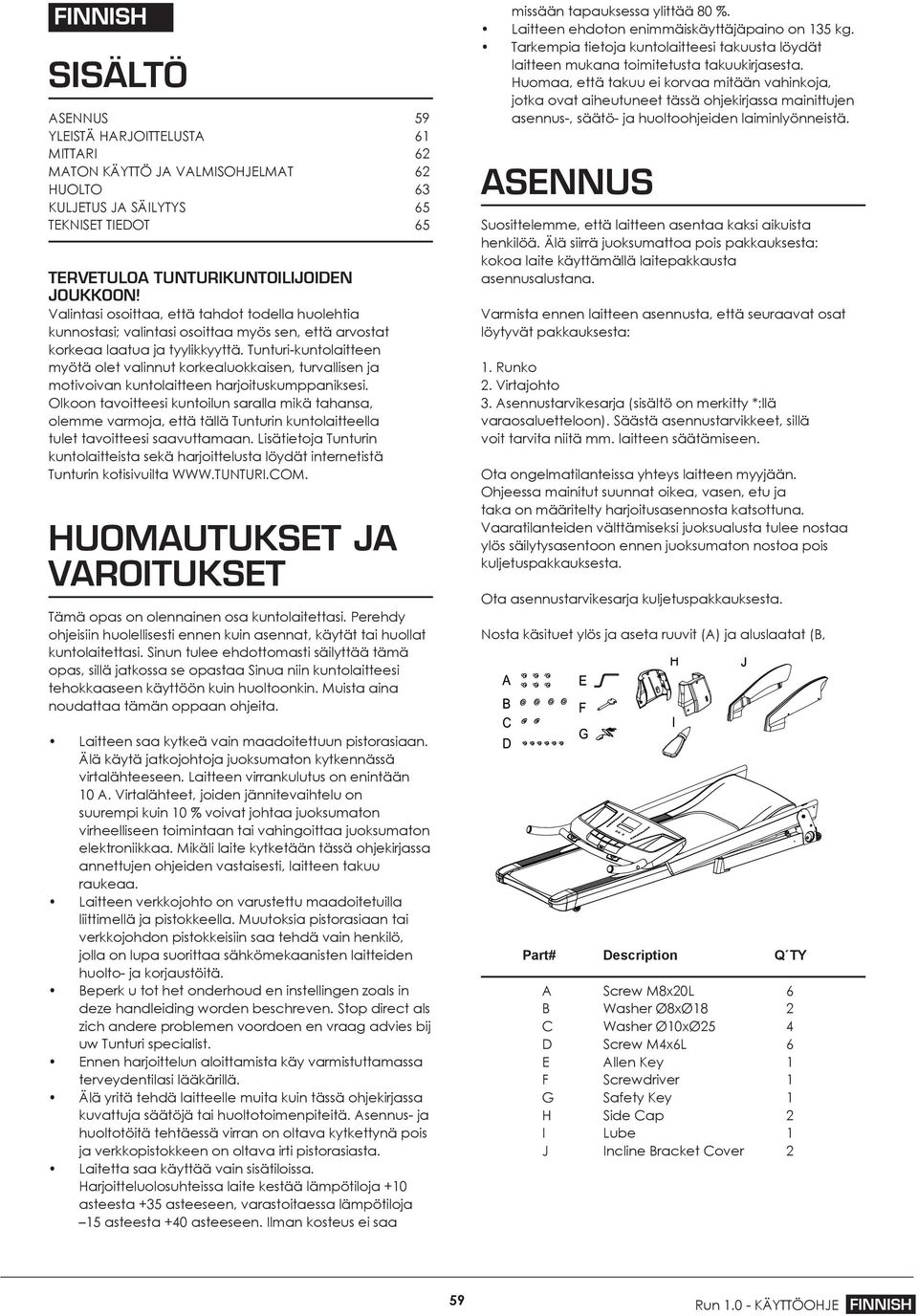 Tunturi-kuntolaitteen myötä olet valinnut korkealuokkaisen, turvallisen ja motivoivan kuntolaitteen harjoituskumppaniksesi.