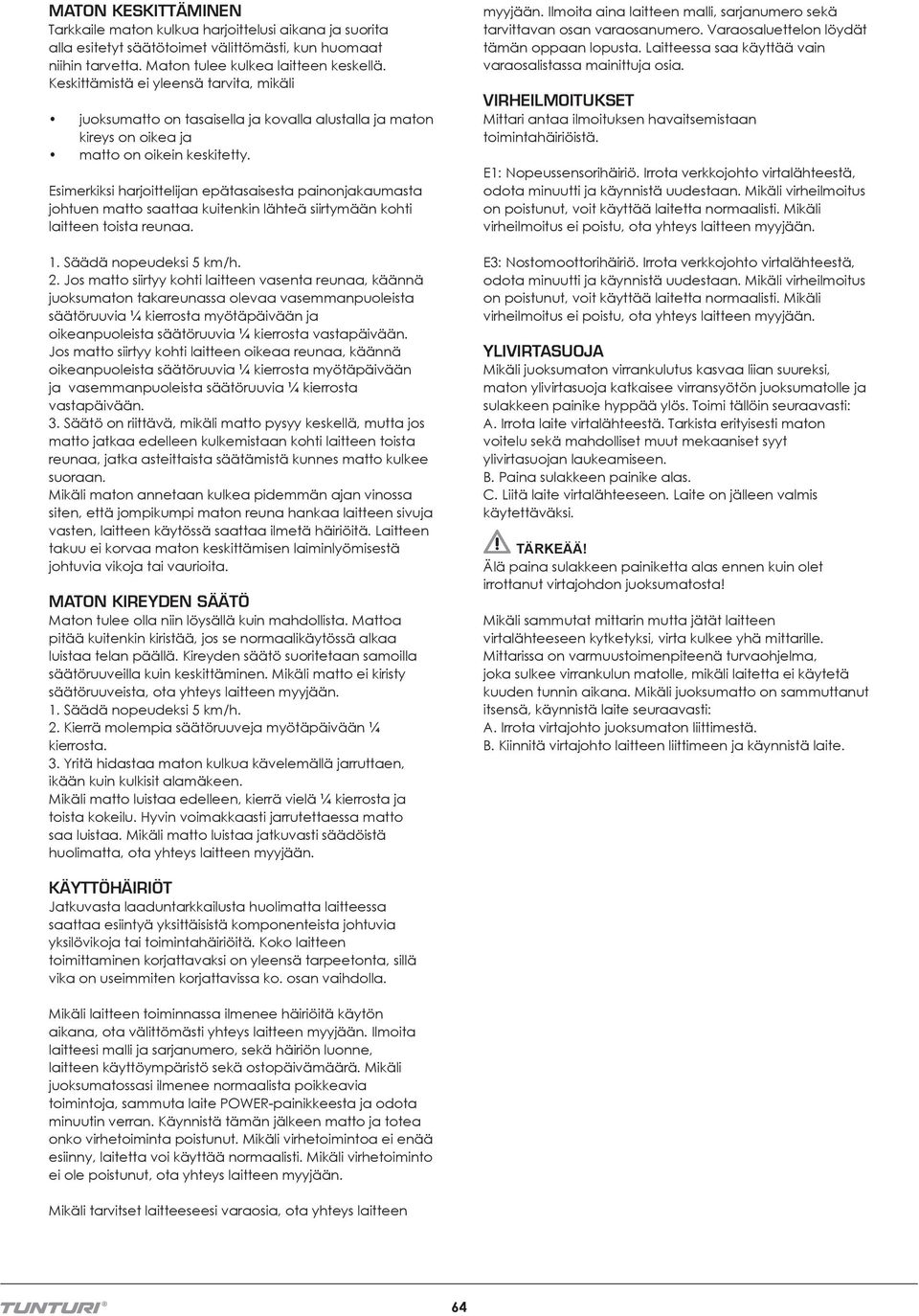 Esimerkiksi harjoittelijan epätasaisesta painonjakaumasta johtuen matto saattaa kuitenkin lähteä siirtymään kohti laitteen toista reunaa. 1. Säädä nopeudeksi 5 km/h. 2.