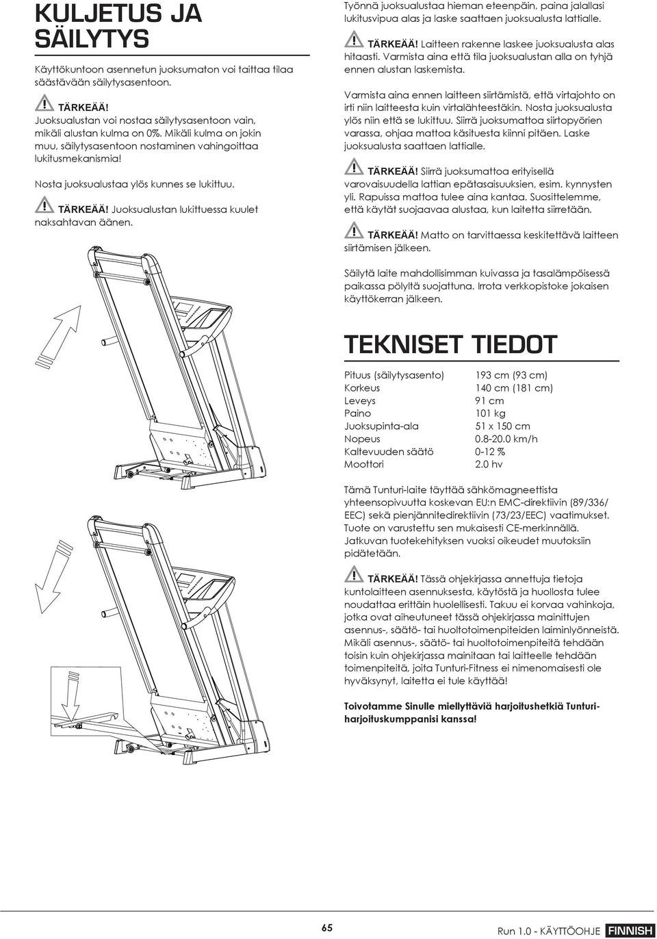 Työnnä juoksualustaa hieman eteenpäin, paina jalallasi lukitusvipua alas ja laske saattaen juoksualusta lattialle. TÄRKEÄÄ! Laitteen rakenne laskee juoksualusta alas hitaasti.