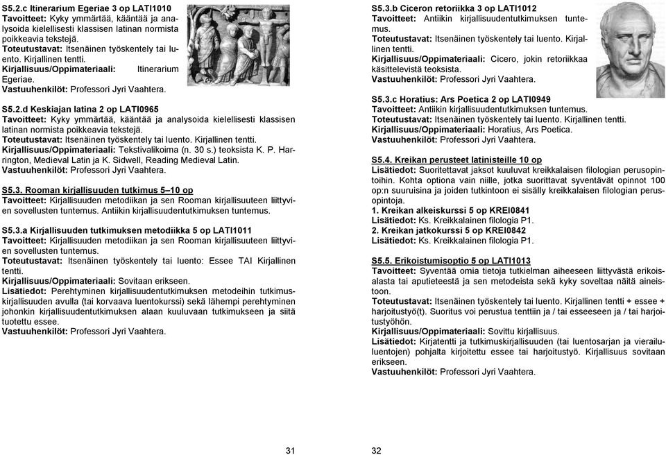 d Keskiajan latina 2 op LATI0965 Tavoitteet: Kyky ymmärtää, kääntää ja analysoida kielellisesti klassisen latinan normista poikkeavia tekstejä. Tekstivalikoima (n. 30 s.) teoksista K. P.