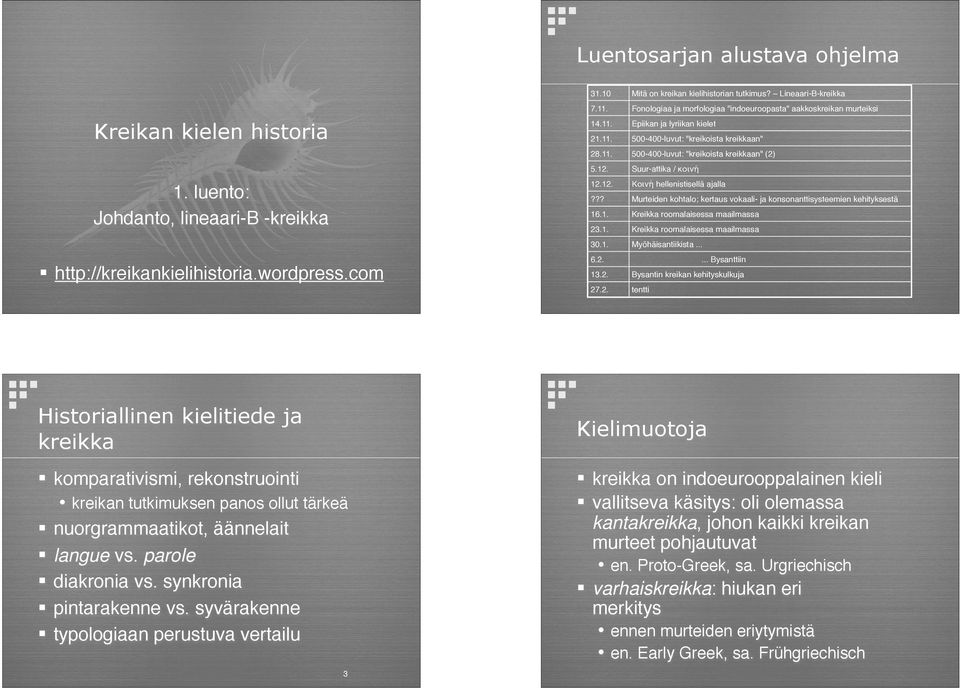 ?? Murteiden kohtalo; kertaus vokaali- ja konsonanttisysteemien kehityksestä 16.1. Kreikka roomalaisessa maailmassa 23.1. Kreikka roomalaisessa maailmassa 30.1. Myöhäisantiikista.