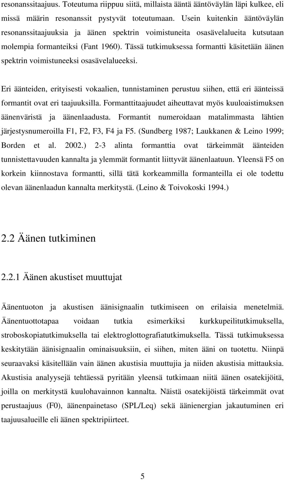 Tässä tutkimuksessa formantti käsitetään äänen spektrin voimistuneeksi osasävelalueeksi.