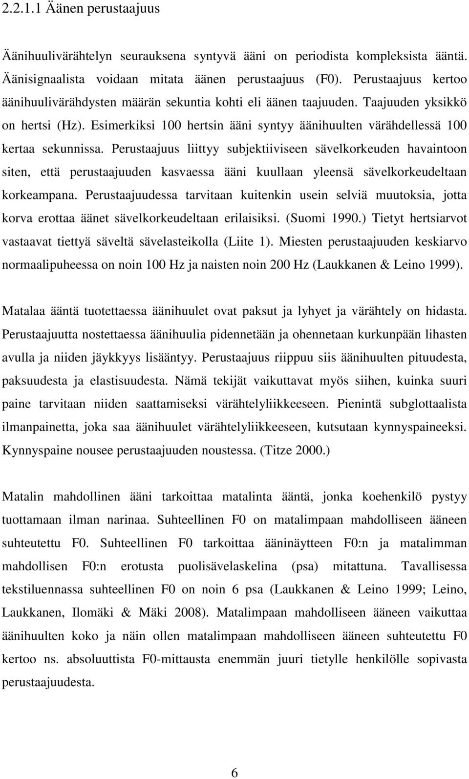 Esimerkiksi 100 hertsin ääni syntyy äänihuulten värähdellessä 100 kertaa sekunnissa.