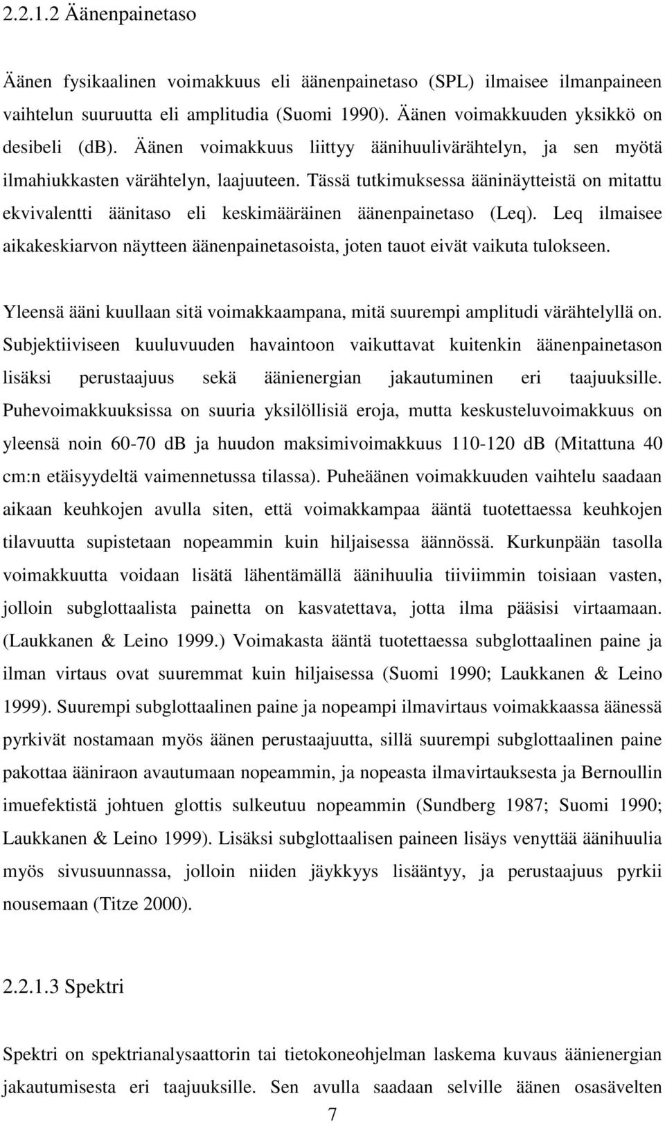 Tässä tutkimuksessa ääninäytteistä on mitattu ekvivalentti äänitaso eli keskimääräinen äänenpainetaso (Leq).