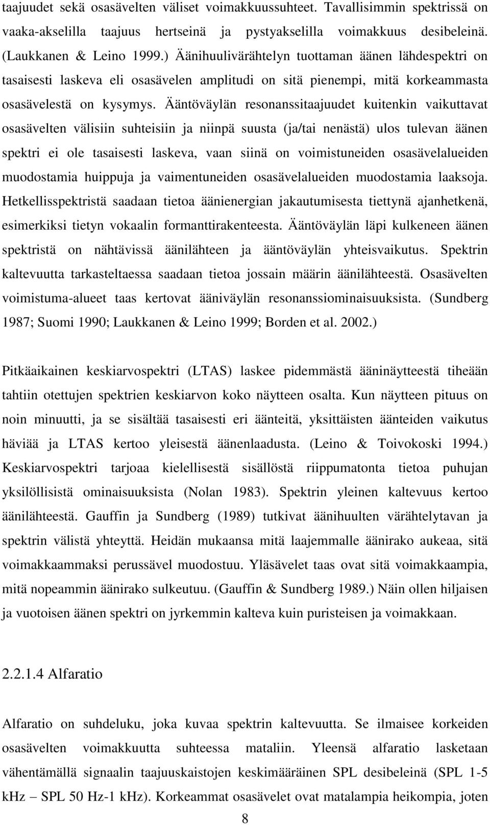 Ääntöväylän resonanssitaajuudet kuitenkin vaikuttavat osasävelten välisiin suhteisiin ja niinpä suusta (ja/tai nenästä) ulos tulevan äänen spektri ei ole tasaisesti laskeva, vaan siinä on