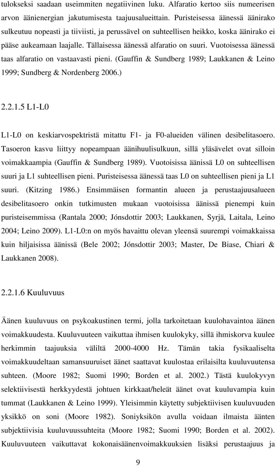 Vuotoisessa äänessä taas alfaratio on vastaavasti pieni. (Gauffin & Sundberg 1989; Laukkanen & Leino 1999; Sundberg & Nordenberg 2006.) 2.2.1.5 L1-L0 L1-L0 on keskiarvospektristä mitattu F1- ja F0-alueiden välinen desibelitasoero.