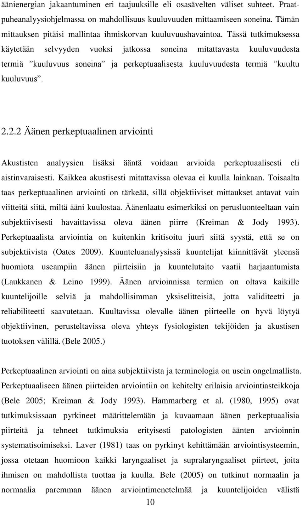 Tässä tutkimuksessa käytetään selvyyden vuoksi jatkossa soneina mitattavasta kuuluvuudesta termiä kuuluvuus soneina ja perkeptuaalisesta kuuluvuudesta termiä kuultu kuuluvuus. 2.