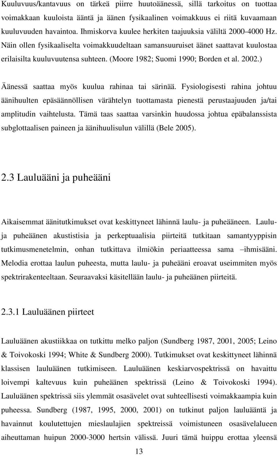 (Moore 1982; Suomi 1990; Borden et al. 2002.) Äänessä saattaa myös kuulua rahinaa tai särinää.