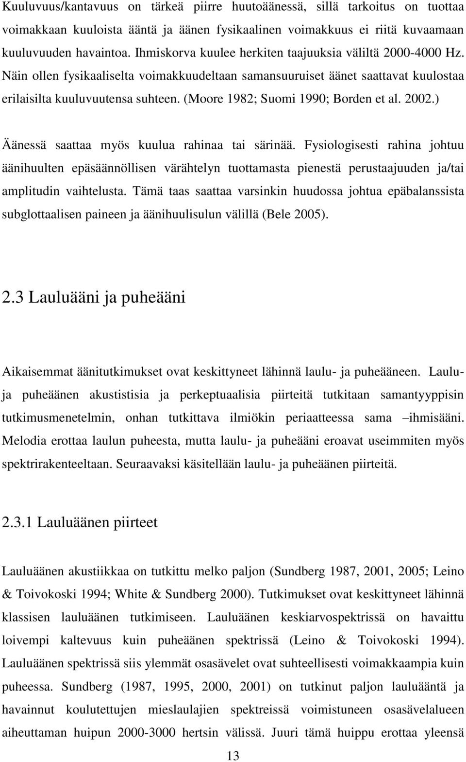 (Moore 1982; Suomi 1990; Borden et al. 2002.) Äänessä saattaa myös kuulua rahinaa tai särinää.