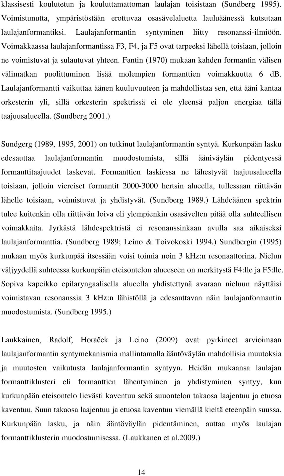 Fantin (1970) mukaan kahden formantin välisen välimatkan puolittuminen lisää molempien formanttien voimakkuutta 6 db.