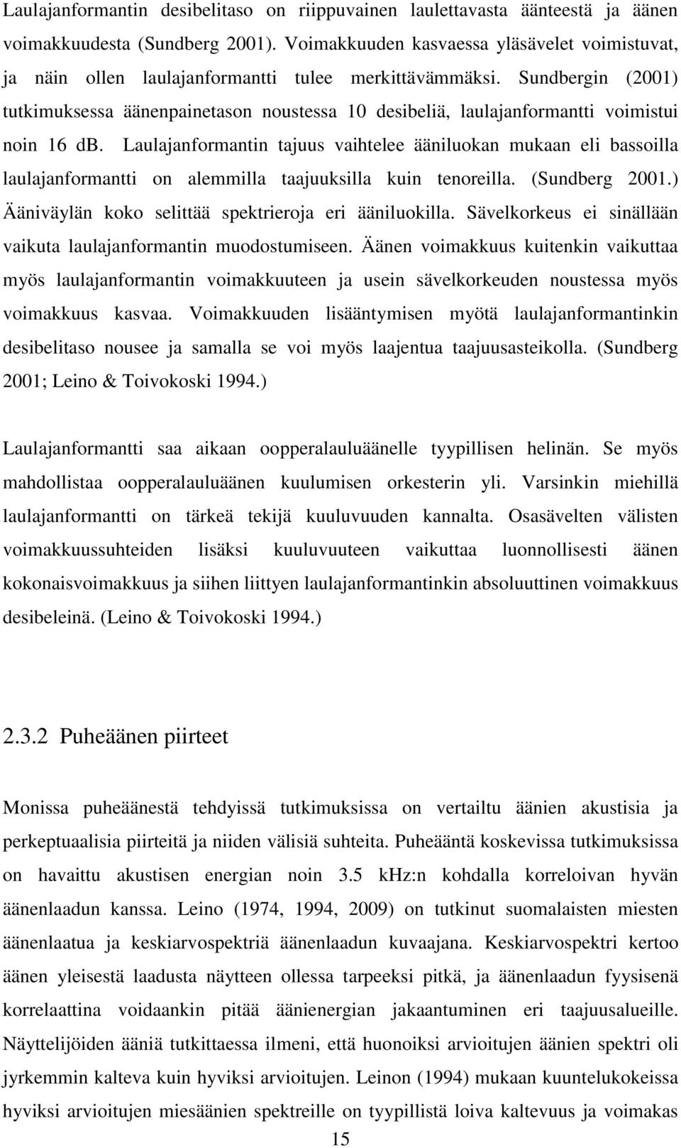 Sundbergin (2001) tutkimuksessa äänenpainetason noustessa 10 desibeliä, laulajanformantti voimistui noin 16 db.