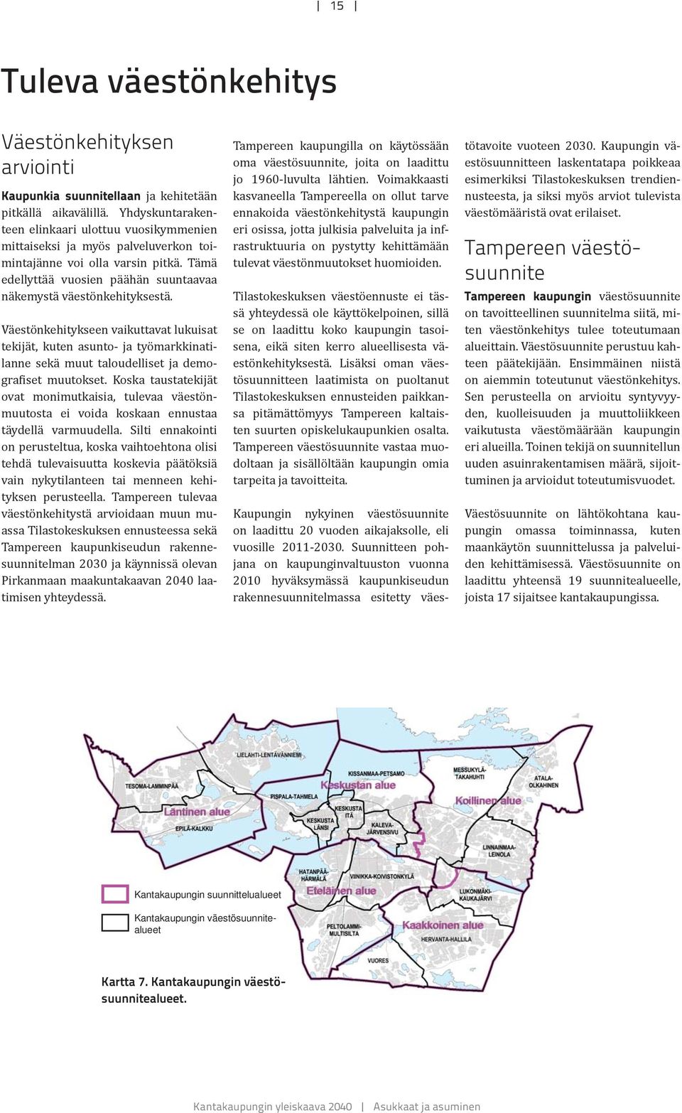 Väestönkehitykseen vaikuttavat lukuisat tekijät, kuten asunto- ja työmarkkinatilanne sekä muut taloudelliset ja demogra iset muutokset.