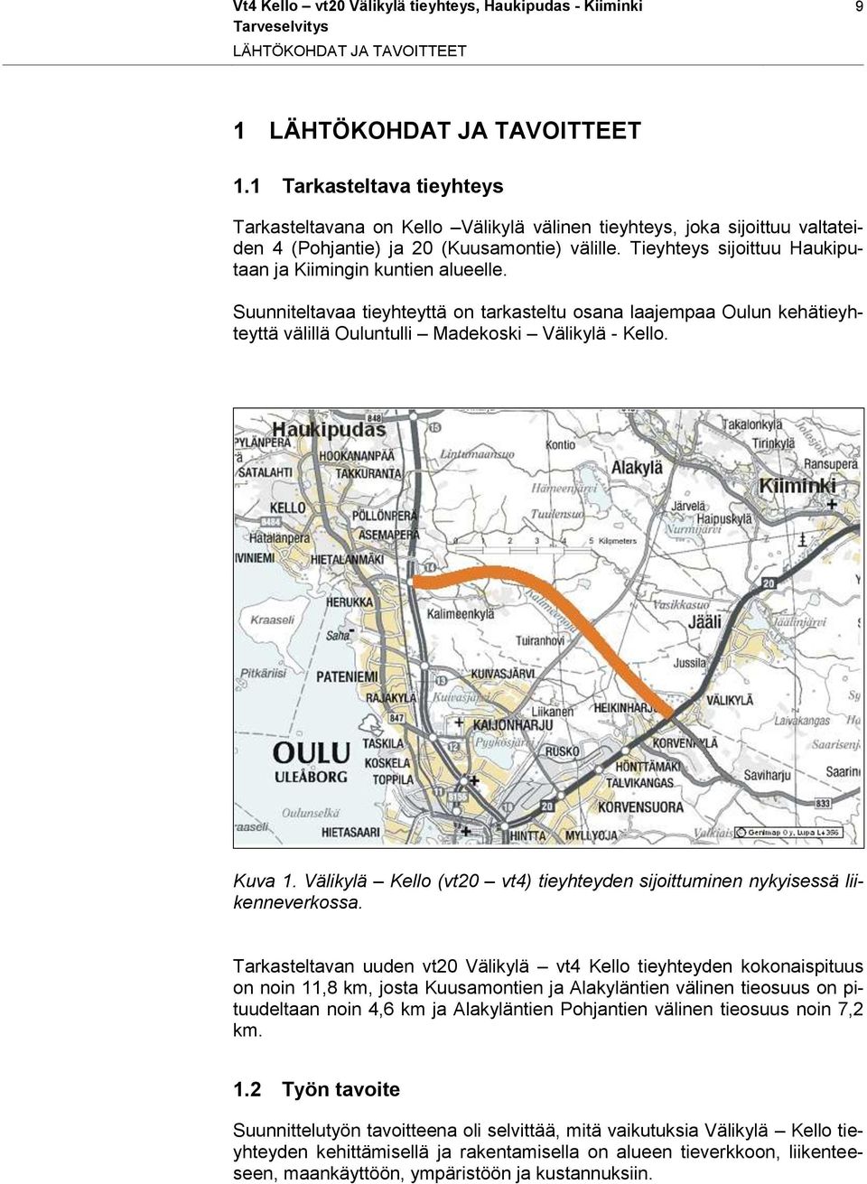 Tieyhteys sijoittuu Haukiputaan ja Kiimingin kuntien alueelle. Suunniteltavaa tieyhteyttä on tarkasteltu osana laajempaa Oulun kehätieyhteyttä välillä Ouluntulli Madekoski Välikylä - Kello. Kuva 1.