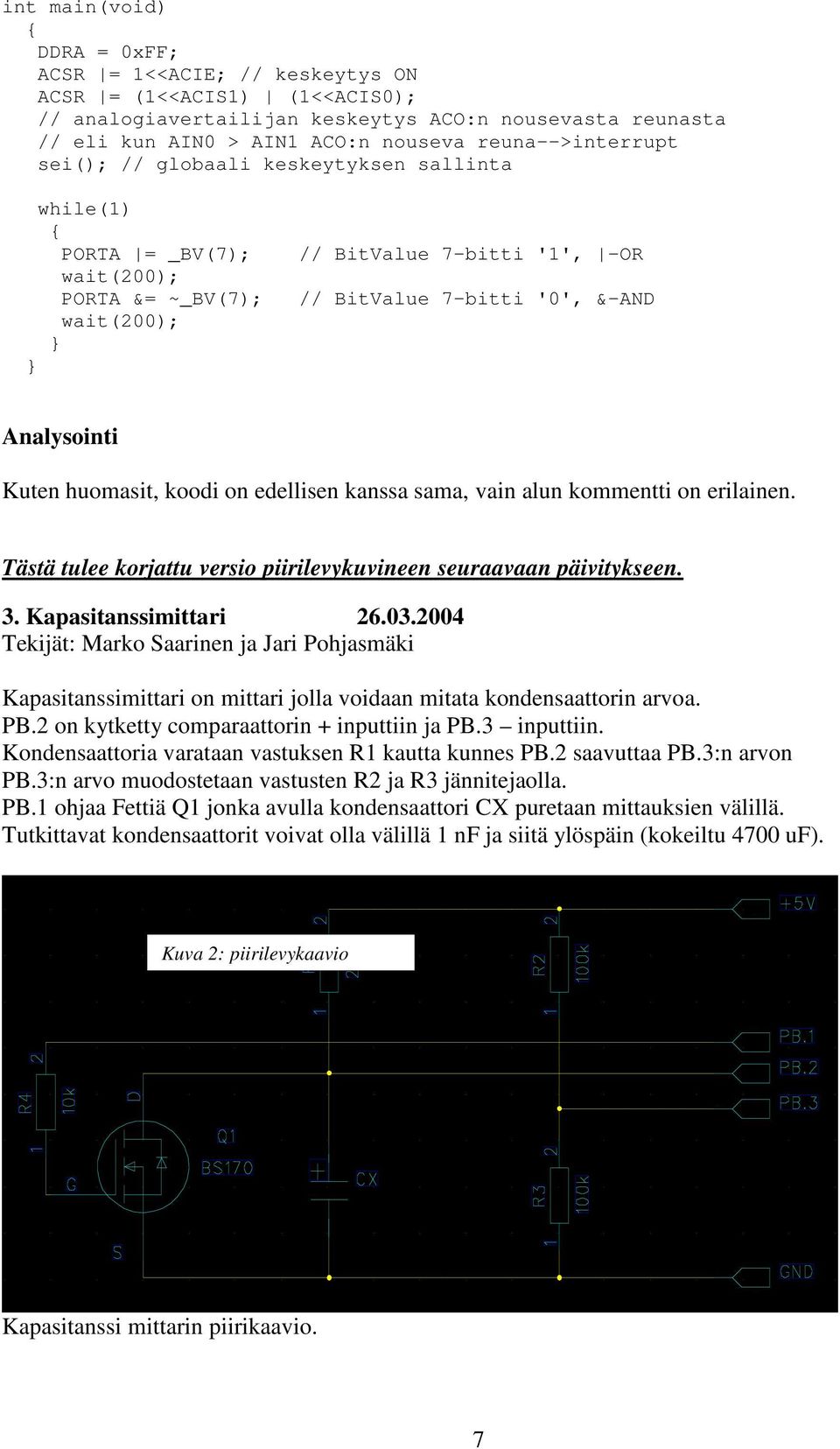 Kuten huomasit, koodi on edellisen kanssa sama, vain alun kommentti on erilainen. Tästä tulee korjattu versio piirilevykuvineen seuraavaan päivitykseen. 3. Kapasitanssimittari 26.03.