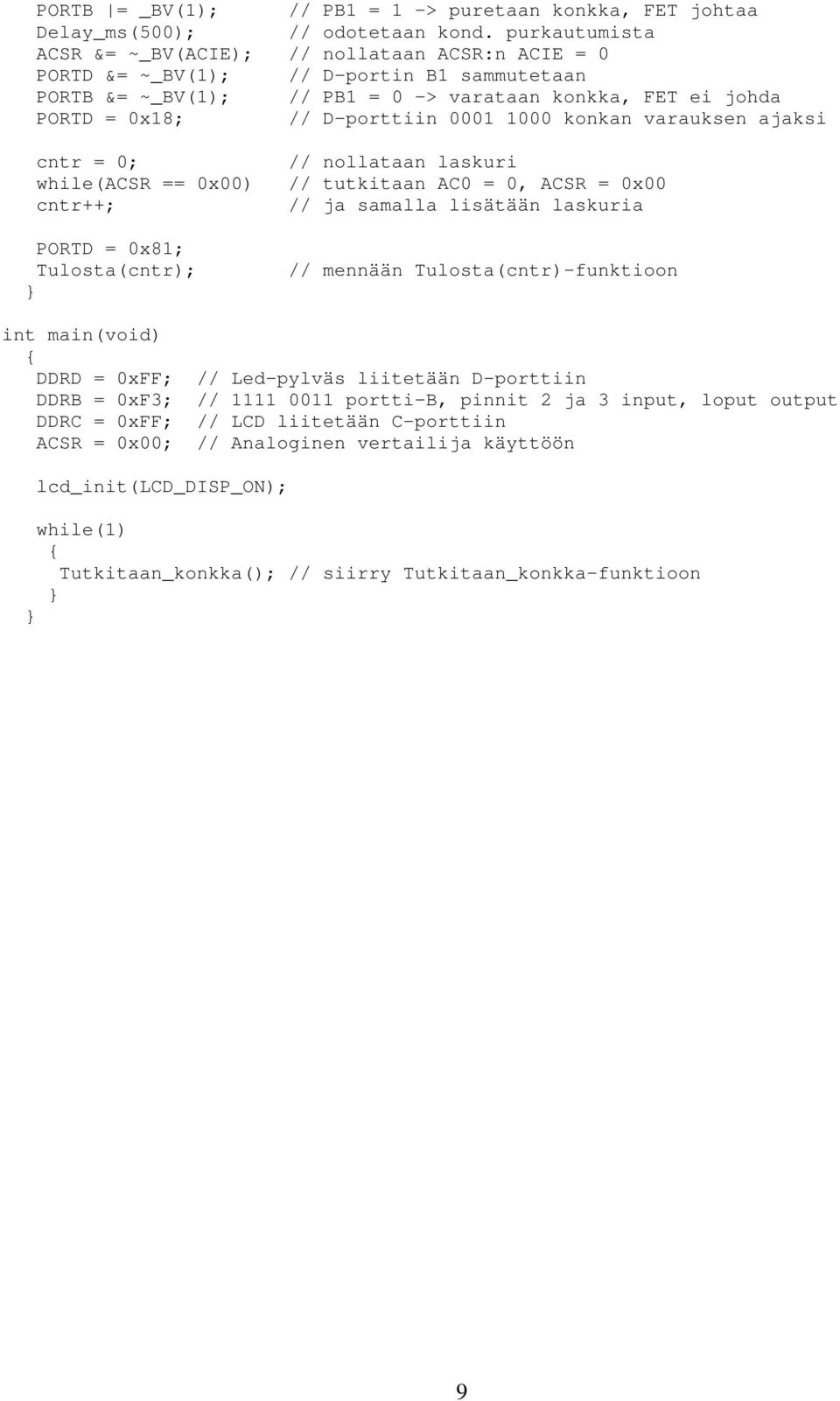 0001 1000 konkan varauksen ajaksi cntr = 0; while(acsr == 0x00) cntr++; PORTD = 0x81; Tulosta(cntr); // nollataan laskuri // tutkitaan AC0 = 0, ACSR = 0x00 // ja samalla lisätään laskuria // mennään