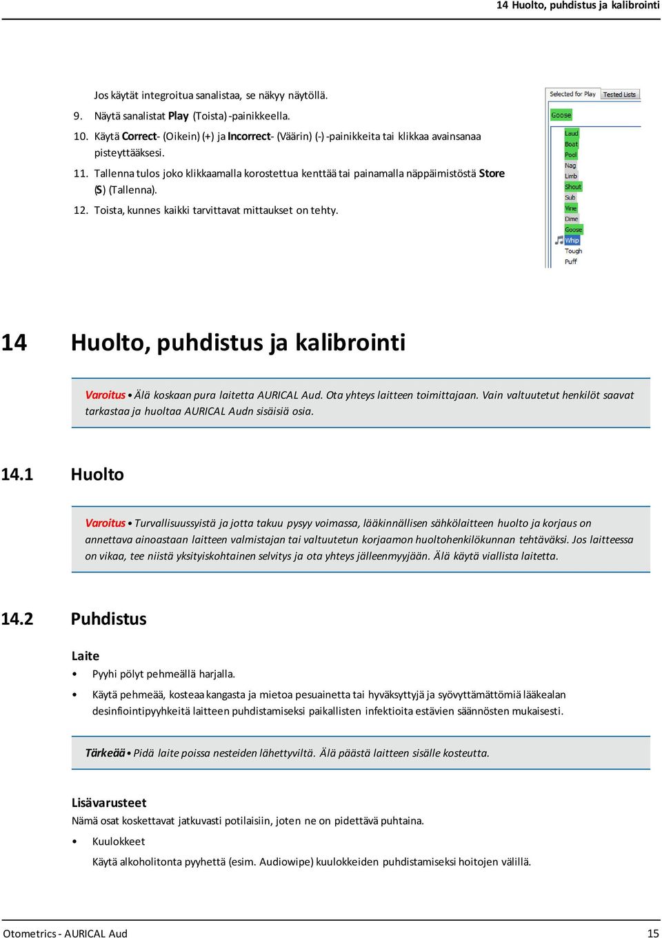 Tallenna tulos joko klikkaamalla korostettua kenttää tai painamalla näppäimistöstä Store (S) (Tallenna). 12. Toista, kunnes kaikki tarvittavat mittaukset on tehty.