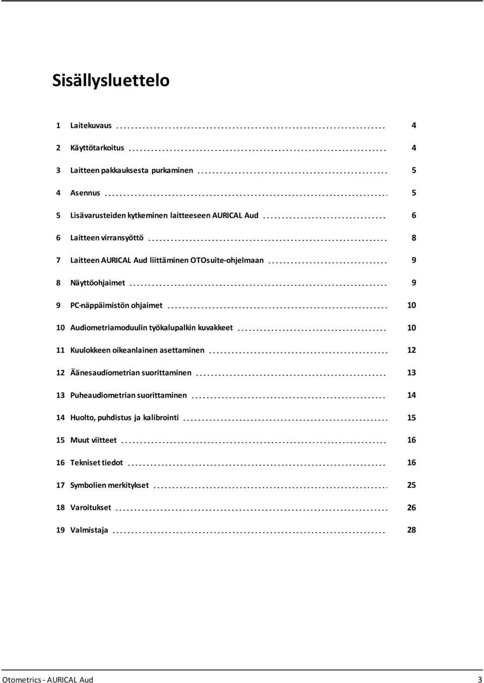 työkalupalkin kuvakkeet 10 11 Kuulokkeen oikeanlainen asettaminen 12 12 Äänesaudiometrian suorittaminen 13 13 Puheaudiometrian suorittaminen 14 14 Huolto,