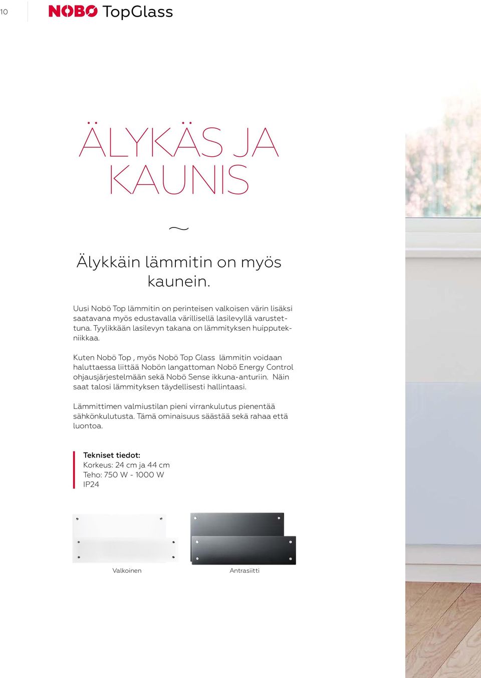 Tyylikkään lasilevyn takana on lämmityksen huipputekniikkaa.