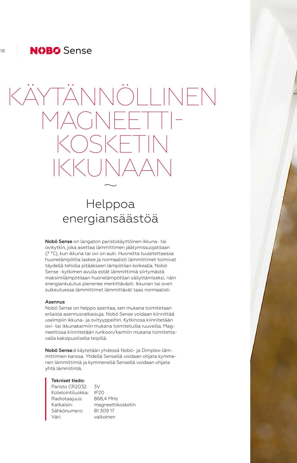 Nobö Sense -kytkimen avulla estät lämmittimiä siirtymästä maksimilämpötilaan huonelämpötilan säilyttämiseksi, näin energiankulutus pienenee merkittävästi.