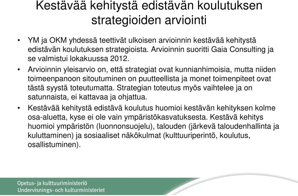 Arvioinnin yleisarvio on, että strategiat ovat kunnianhimoisia, mutta niiden toimeenpanoon sitoutuminen on puutteellista ja monet toimenpiteet ovat tästä syystä toteutumatta.