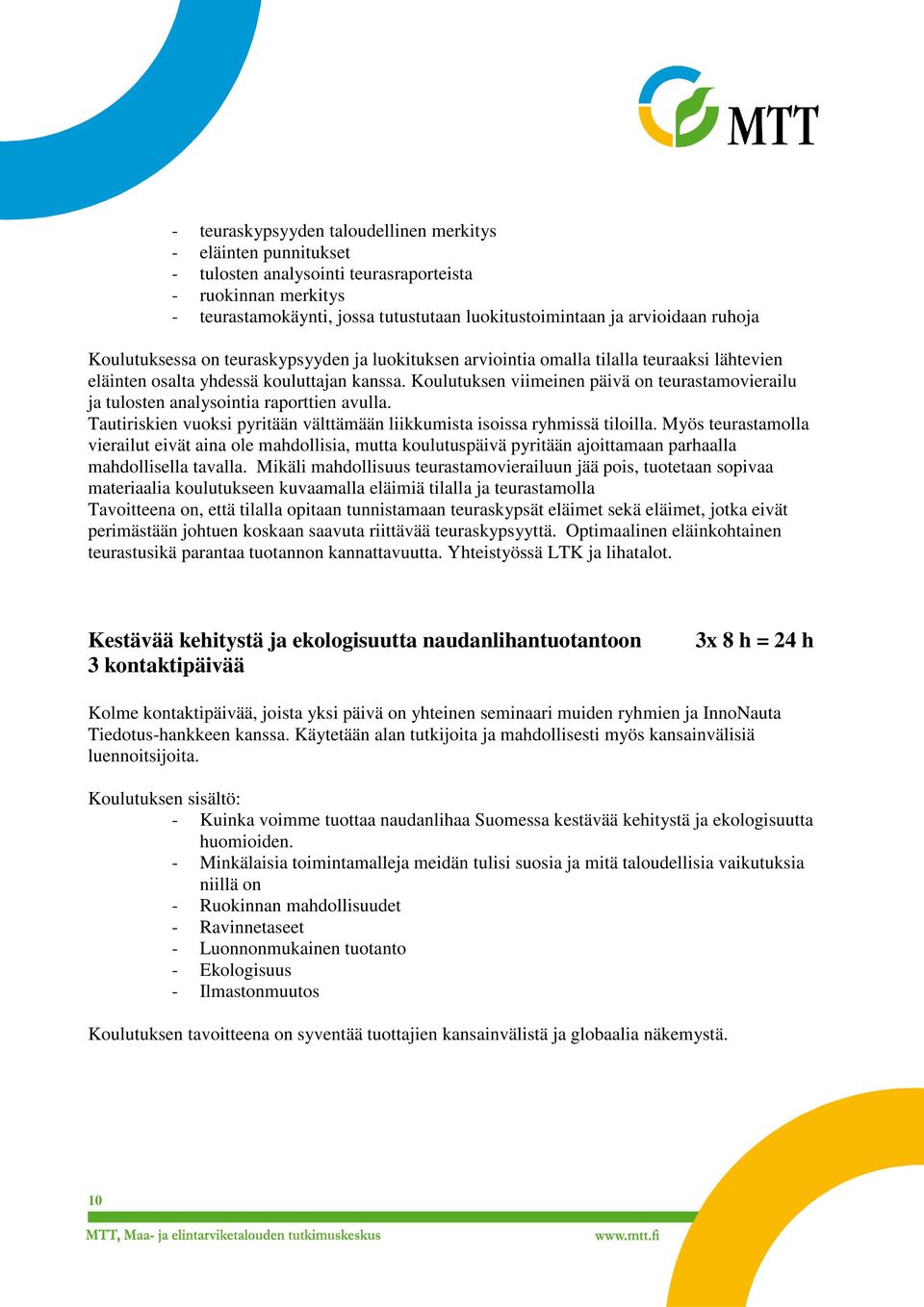 Koulutuksen viimeinen päivä on teurastamovierailu ja tulosten analysointia raporttien avulla. Tautiriskien vuoksi pyritään välttämään liikkumista isoissa ryhmissä tiloilla.