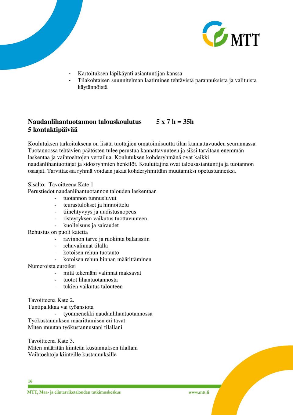 Tuotannossa tehtävien päätösten tulee perustua kannattavuuteen ja siksi tarvitaan enemmän laskentaa ja vaihtoehtojen vertailua.