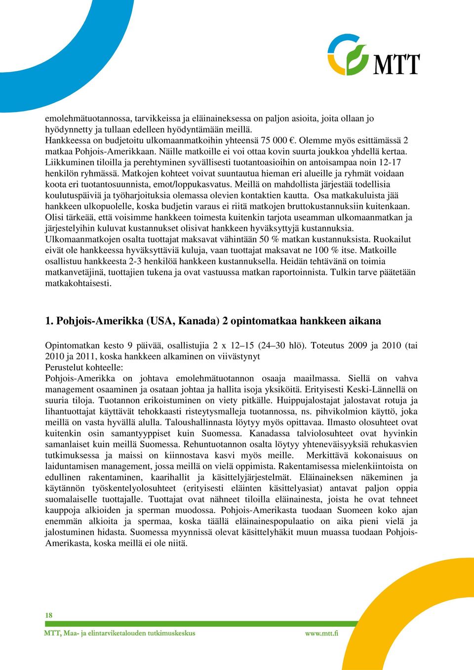 Liikkuminen tiloilla ja perehtyminen syvällisesti tuotantoasioihin on antoisampaa noin 12-17 henkilön ryhmässä.