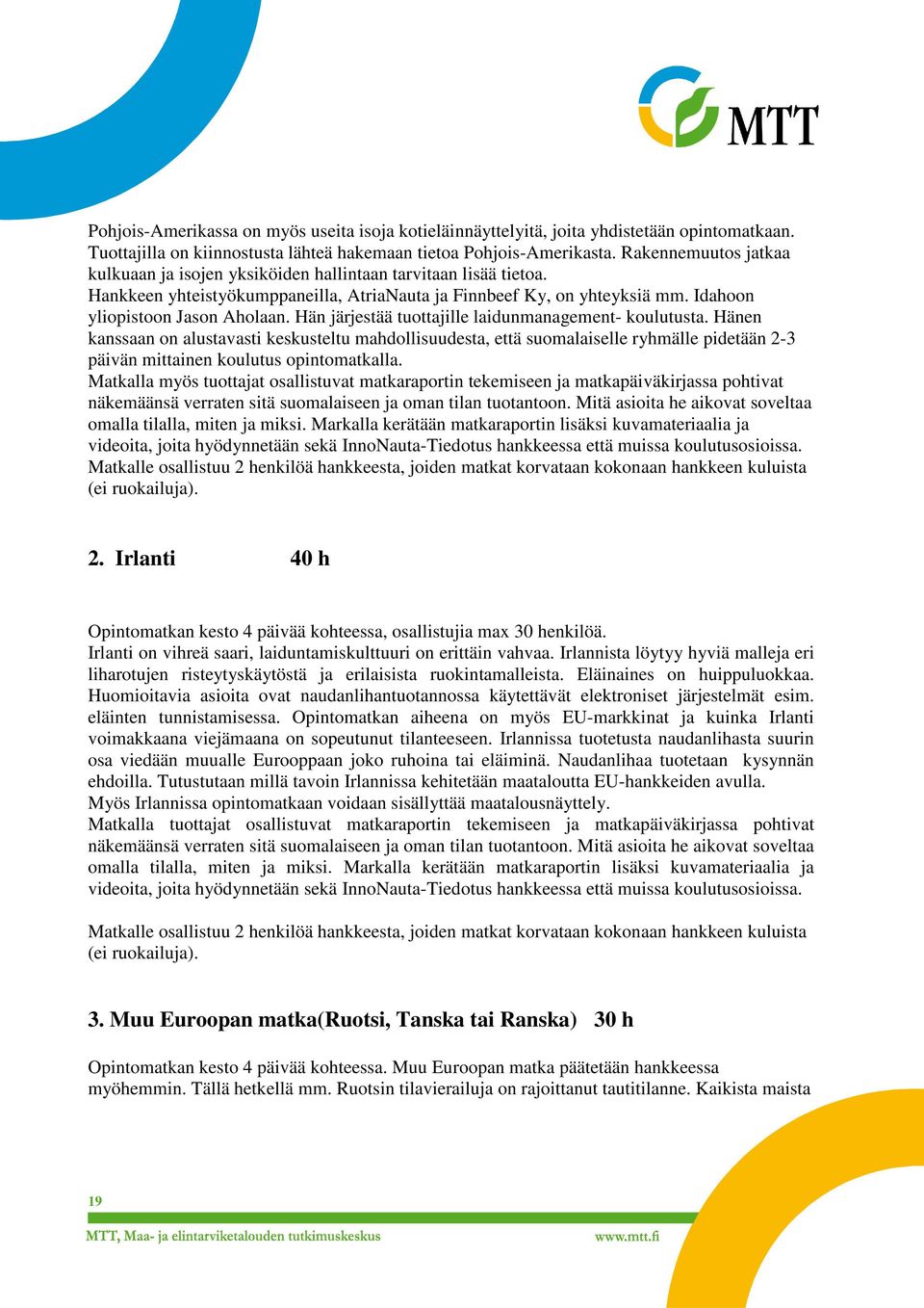 Hän järjestää tuottajille laidunmanagement- koulutusta. Hänen kanssaan on alustavasti keskusteltu mahdollisuudesta, että suomalaiselle ryhmälle pidetään 2-3 päivän mittainen koulutus opintomatkalla.