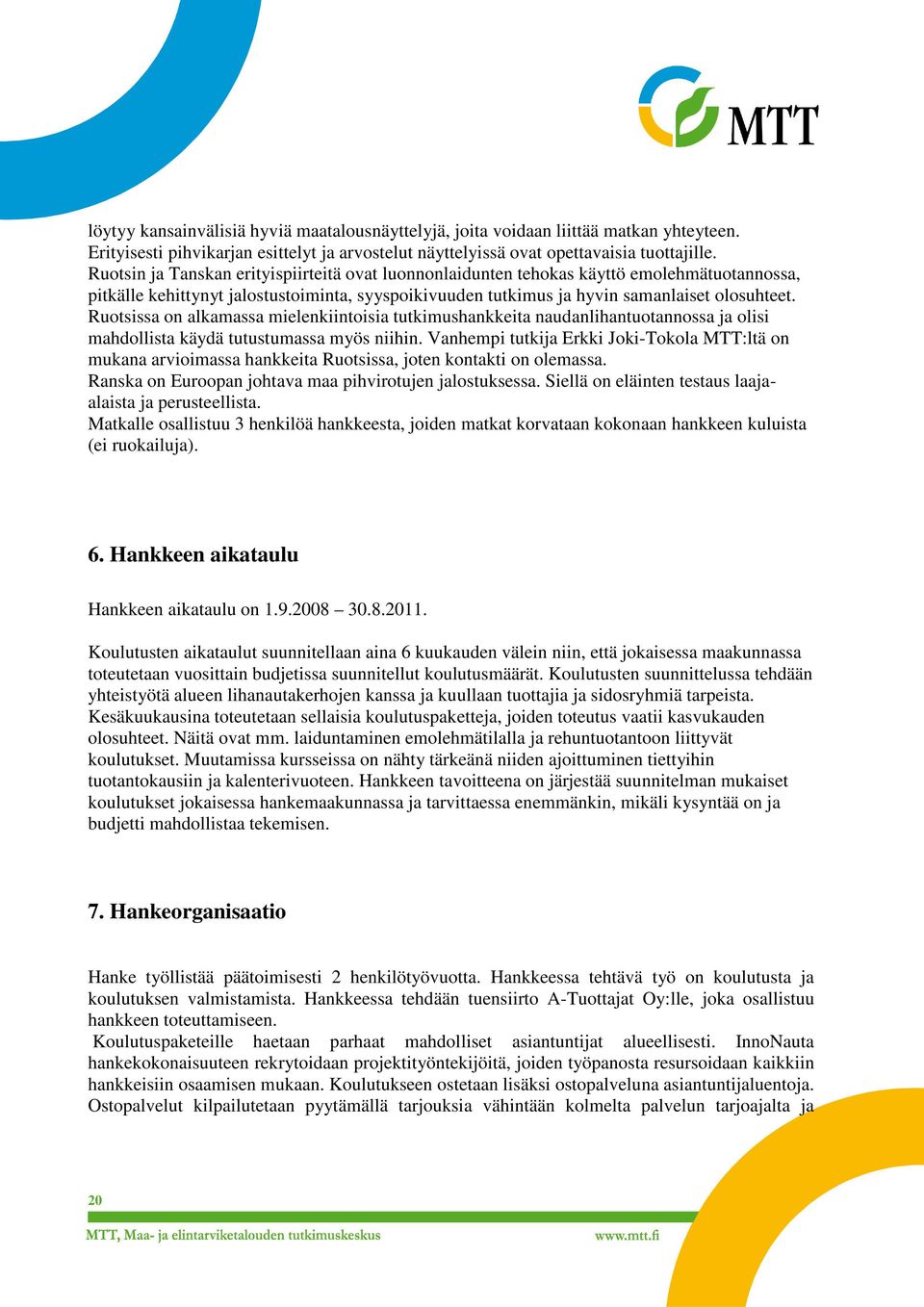 Ruotsissa on alkamassa mielenkiintoisia tutkimushankkeita naudanlihantuotannossa ja olisi mahdollista käydä tutustumassa myös niihin.