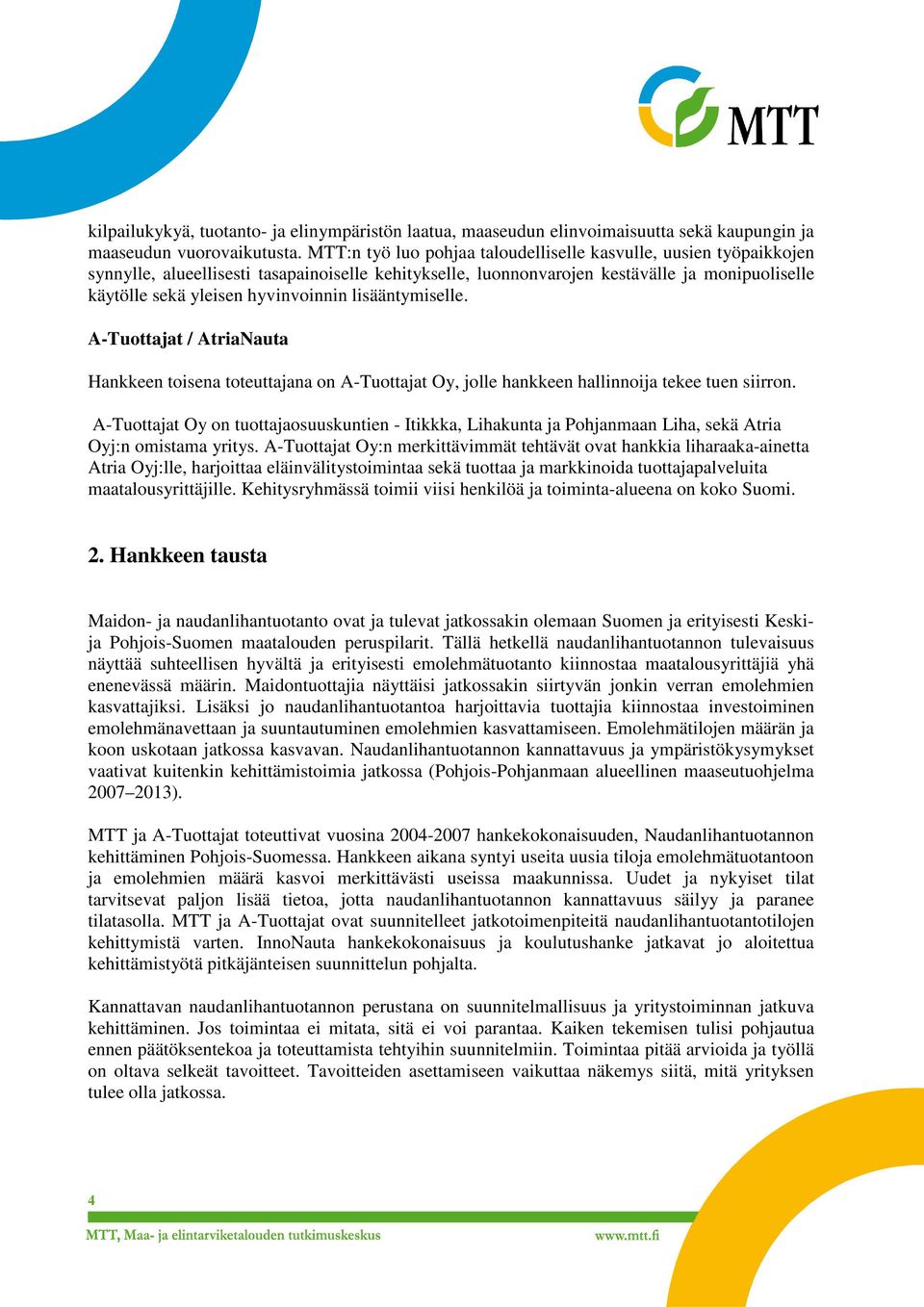 lisääntymiselle. A-Tuottajat / AtriaNauta Hankkeen toisena toteuttajana on A-Tuottajat Oy, jolle hankkeen hallinnoija tekee tuen siirron.