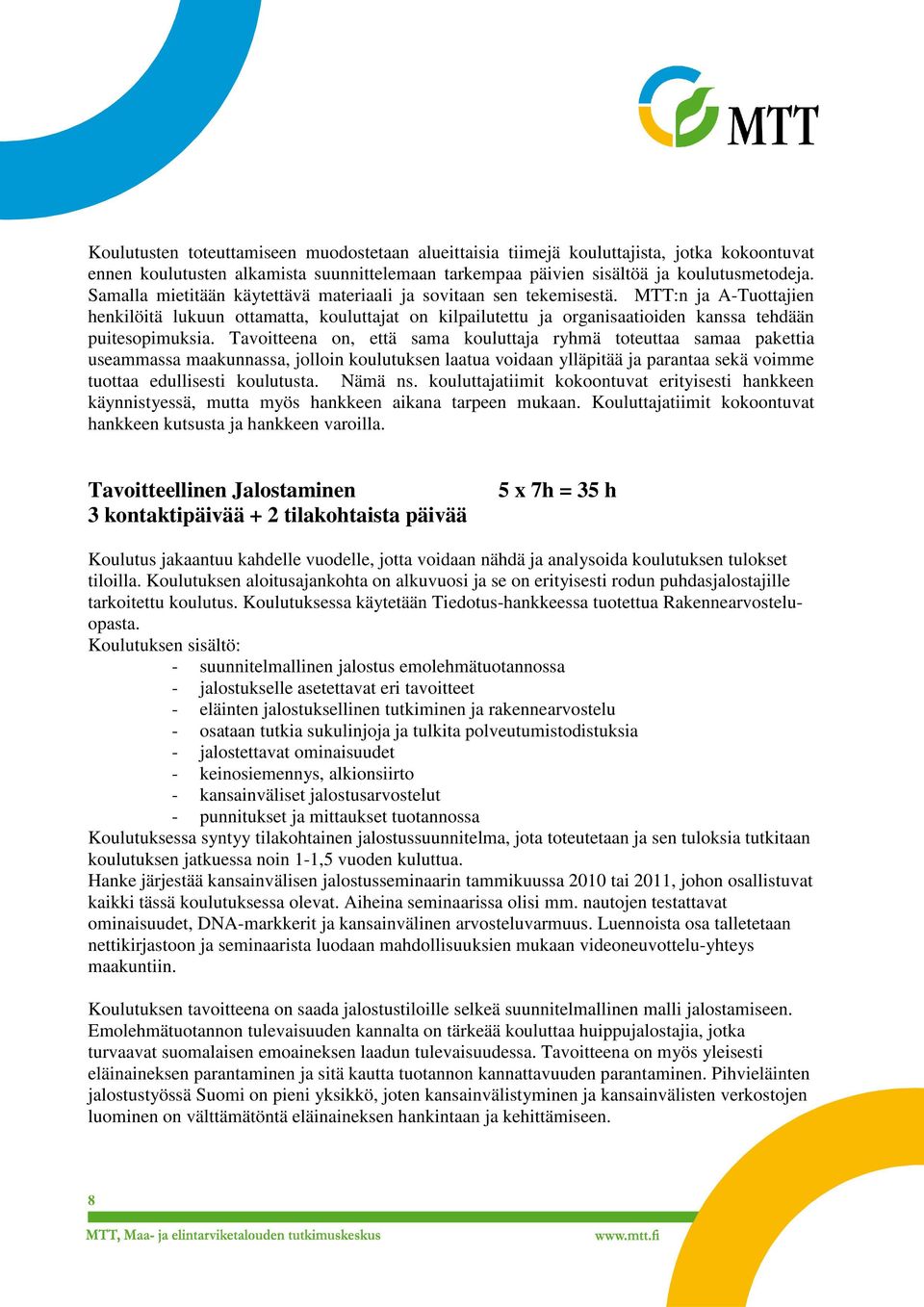 Tavoitteena on, että sama kouluttaja ryhmä toteuttaa samaa pakettia useammassa maakunnassa, jolloin koulutuksen laatua voidaan ylläpitää ja parantaa sekä voimme tuottaa edullisesti koulutusta.