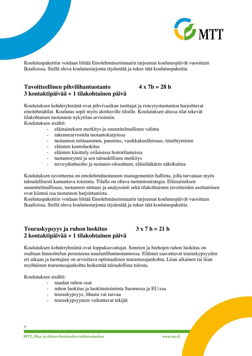 pihvivasikan tuottajat ja risteytystuotantoa harjoittavat emolehmätilat. Koulutus sopii myös aloittaville tiloille. Koulutuksen alussa tilat tekevät tilakohtaisen tuotannon nykytilan arvioinnin.