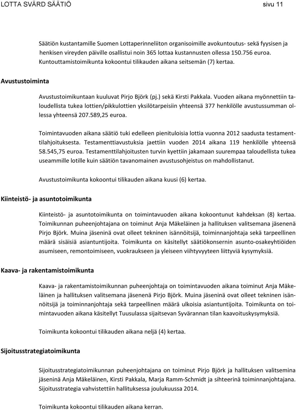 Vuoden aikana myönnettiin taloudellista tukea lottien/pikkulottien yksilötarpeisiin yhteensä 377 henkilölle avustussumman ollessa yhteensä 207.589,25 euroa.